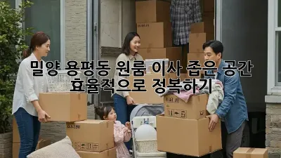 밀양 용평동 원룸 이사, 좁은 공간 효율적으로 정복하기!